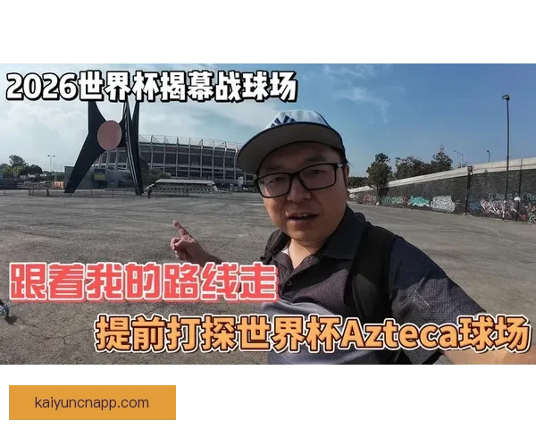 2026墨西哥世界杯主场馆全景揭秘与赛事布局分析